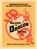 Unleash the Dragon Within: Transform Your Life with the Kung-Fu Animals of Ch'ien-Lung