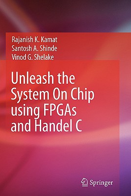 Unleash the System on Chip Using FPGAs and Handel C - Kamat, Rajanish K, and Shinde, Santosh A, and Shelake, Vinod G