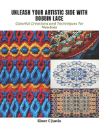 Unleash Your Artistic Side with Bobbin Lace: Colorful Creations and Techniques for Newbies