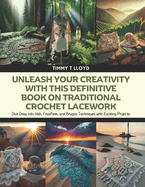 Unleash Your Creativity with this Definitive Book on Traditional Crochet Lacework: Dive Deep into Irish, Freeform, and Bruges Techniques with Exciting Projects