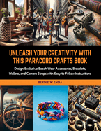 Unleash Your Creativity with this Paracord Crafts Book: Design Exclusive Beach Wear Accessories, Bracelets, Wallets, and Camera Straps with Easy to Follow Instructions