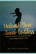 Unleash your inner Goddess: Time to step it up and be who you were born to be