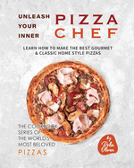 Unleash Your Inner Pizza Chef: Learn How to Make the Best Gourmet & Classic Home Style Pizzas