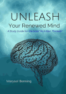 Unleash Your Renewed Mind: A study guide for the book As a Man Thinketh