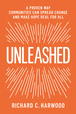 Unleashed: A Proven Way Communities Can Spread Change and Make Hope Real for All - Harwood, Richard