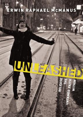 Unleashed: Release the Untamed Faith Within - McManus, Erwin Raphael