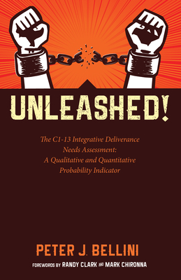 Unleashed: The C1-13 Integrative Deliverance Needs Assessment: A Qualitative and Quantitative Probability Indicator - Bellini, Peter J, and Chironna, Mark (Foreword by), and Clark, Randy (Foreword by)