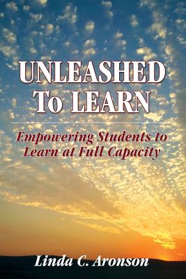 Unleashed to Learn: Empowering Students to Learn at Full Capacity - Aronson, Linda