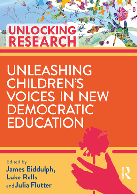 Unleashing Children's Voices in New Democratic Primary Education - Biddulph, James (Editor), and Rolls, Luke (Editor), and Flutter, Julia (Editor)