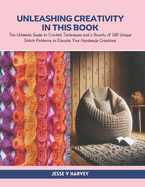 Unleashing Creativity in this Book: The Ultimate Guide to Crochet Techniques and a Bounty of 180 Unique Stitch Patterns to Elevate Your Handmade Creations