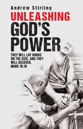 Unleashing God's Power: They will lay hands on the sick and they shall recover. Mark 16:18.