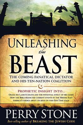 Unleashing the Beast: The Coming Fanatical Dictator and His Ten-Nation Coalition - Stone, Perry