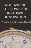 "Unleashing the Power of Inclusive Innovation: Transforming the World for All"