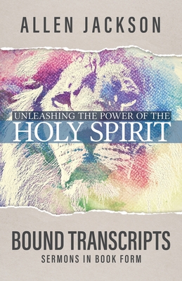 Unleashing the Power of the Holy Spirit: Bound Transcripts - Jackson, Allen