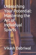 Unleashing Your Potential: Mastering the Art of Individual Sports