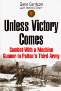 Unless Victory Comes: Combat with a Machine Gunner in Patton's Third Army
