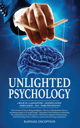 Unlighted Psychology: 5 book in 1: Gaslighting + Manipulation + Persuasion + NLP + Dark Psychology: How To Know If You're Being Gaslighted + The Art of Manipulation: How to manipulate people to do stupid things + Persuasion: Vital elements in...