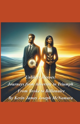 Unlikely Heroes: Journeys from Adversity to Triumph - McNamara, Kevin James Joseph