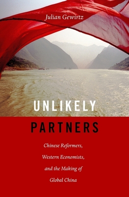 Unlikely Partners: Chinese Reformers, Western Economists, and the Making of Global China - Gewirtz, Julian