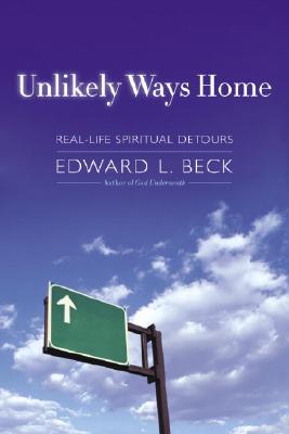 Unlikely Ways Home: Real-Life Spiritual Detours - Beck, Edward L