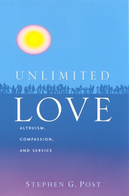 Unlimited Love: Altruism, Compassion, and Service - Post, Stephen G