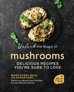 Unlock the Magic of Mushrooms: Delicious Recipes You're Sure to Love