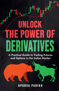 Unlock the Power of Derivatives: A Practical Guide to Trading Futures and Options in the Indian Market