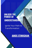 Unlock the Power of Understanding: Ignite Your Path to Transformation