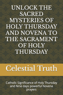 Unlock the Sacred Mysteries of Holy Thursday and Novena to the Sacrament of Holy Thursday: Catholic Significance of Holy Thursday and Nine days powerful Novena prayers