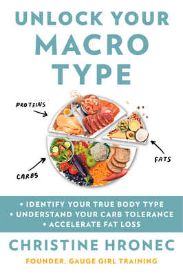 Unlock Your Macro Type: Identify Your True Body Type Understand Your Carb Tolerance Accelerate Fat Loss - Hronec, Christine