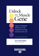 Unlock Your Muscle Gene:: Trigger the Biological Mechanisms That Transform You Body and Extend Your Life - Hofmekler, Ori