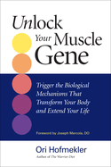 Unlock Your Muscle Gene:: Trigger the Biological Mechanisms That Transform You Body and Extend Your Life