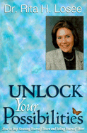 Unlock Your Possibilities: How to Stop Shooting Yourself Down and Selling Yourself Short - Losee, Rita H, and Neil, Winter C (Editor)