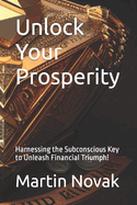 Unlock Your Prosperity: Harnessing the Subconscious Key to Unleash Financial Triumph!