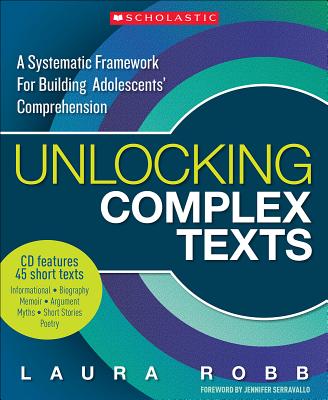 Unlocking Complex Texts: A Systematic Framework for Building Adolescents' Comprehension - Robb, Laura