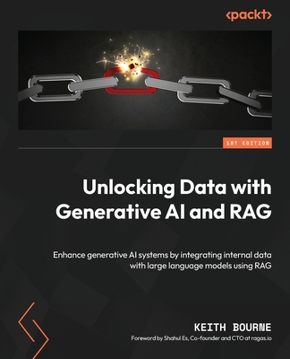 Unlocking Data with Generative AI and RAG: Enhance generative AI systems by integrating internal data with large language models using RAG - Bourne, Keith, and Es, Shahul (Foreword by)