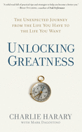 Unlocking Greatness: The Unexpected Journey from the Life You Have to the Life You Want