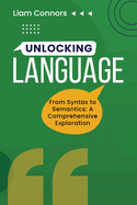 Unlocking Language: From Syntax to Semantics: A Comprehensive Exploration