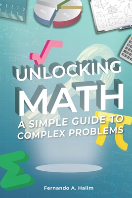 Unlocking Math: A Simple Guide to Complex Problems - Halim, Fernando Abednego