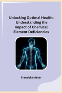 Unlocking Optimal Health: Understanding the Impact of Chemical Element Deficiencies