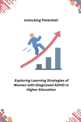 Unlocking Potential: Exploring Learning Strategies of Women with Diagnosed ADHD in Higher Education - Joey, Kevan (Contributions by)