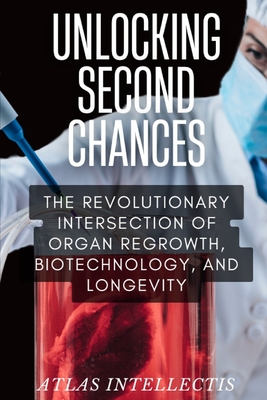 Unlocking Second Chances: The Revolutionary Intersection of Organ Regrowth, Biotechnology, and Longevity - Intellectis, Atlas