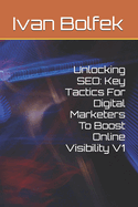 Unlocking SEO: Key Tactics For Digital Marketers To Boost Online Visibility V1