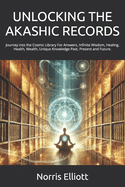 Unlocking the Akashic Records: Journey into the Cosmic Library For Answers, Infinite Wisdom, Healing, Health, Wealth, Unique Knowledge Past, Present and Future.