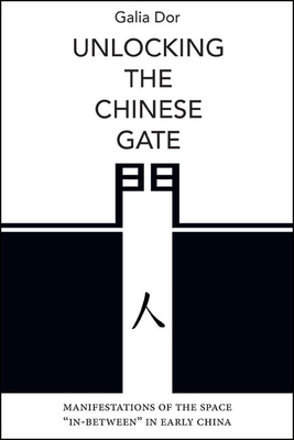 Unlocking the Chinese Gate: Manifestations of the Space In-Between in Early China - Dor, Galia