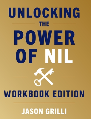 Unlocking the Power of NIL: Workbook Edition - Grilli, Jason