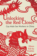 Unlocking the Red Closet: Gay Male Sex Workers in China