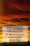 Unlocking the Secrets of Genesis: I: Beginnings