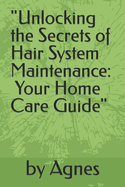 "Unlocking the Secrets of Hair System Maintenance: Your Home Care Guide"