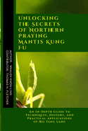 Unlocking the Secrets of Northern Praying Mantis Kung Fu: An In-Depth Guide to Techniques, History, and Practical Applications of Bei Tang Lang